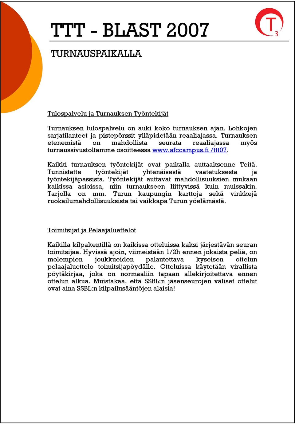 Tunnistatte työntekijät yhtenäisestä vaatetuksesta ja työntekijäpassista. Työntekijät auttavat mahdollisuuksien mukaan kaikissa asioissa, niin turnaukseen liittyvissä kuin muissakin. Tarjolla on mm.