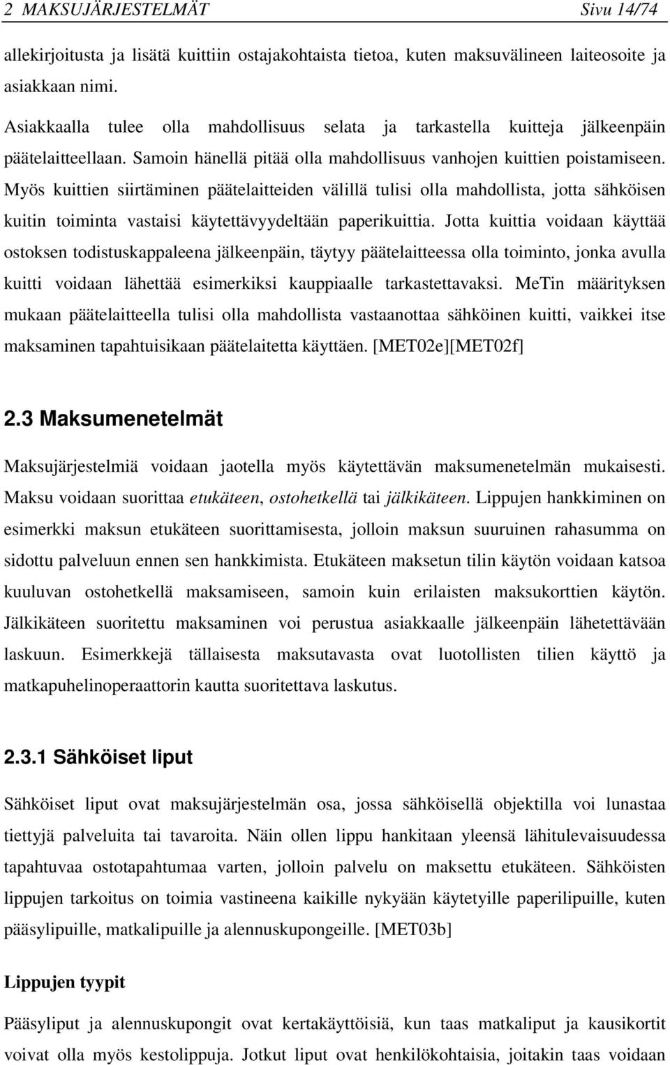 Myös kuittien siirtäminen päätelaitteiden välillä tulisi olla mahdollista, jotta sähköisen kuitin toiminta vastaisi käytettävyydeltään paperikuittia.