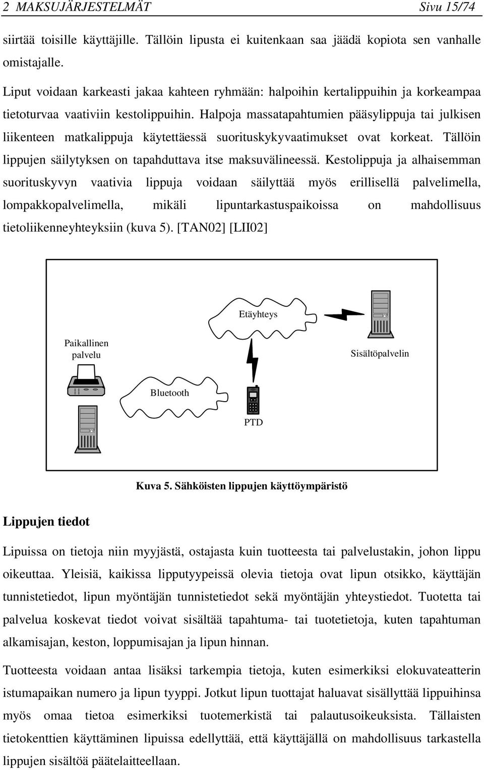 Halpoja massatapahtumien pääsylippuja tai julkisen liikenteen matkalippuja käytettäessä suorituskykyvaatimukset ovat korkeat. Tällöin lippujen säilytyksen on tapahduttava itse maksuvälineessä.