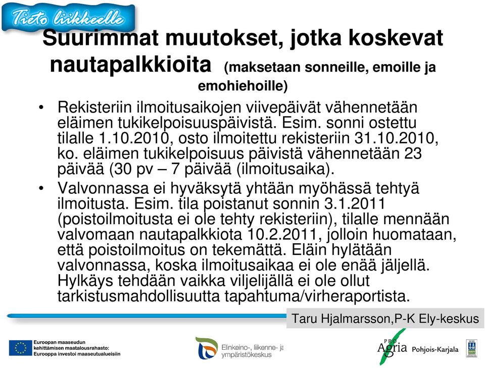 Valvonnassa ei hyväksytä yhtään myöhässä tehtyä ilmoitusta. Esim. tila poistanut sonnin 3.1.2011 (poistoilmoitusta ei ole tehty rekisteriin), tilalle mennään valvomaan nautapalkkiota 10.2.2011, jolloin huomataan, että poistoilmoitus on tekemättä.