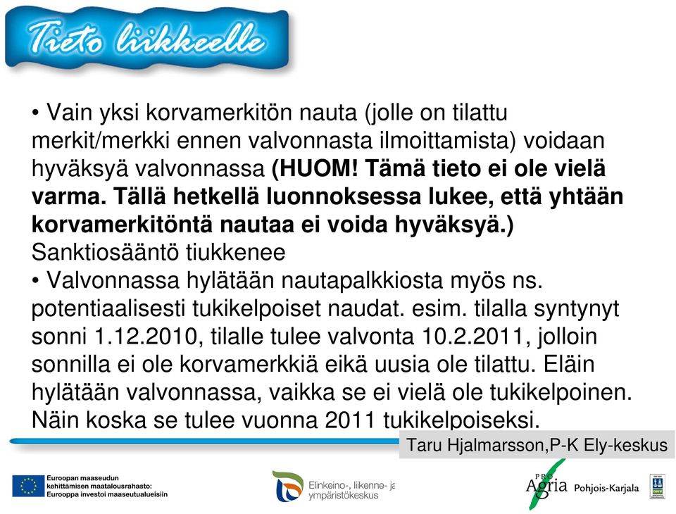 potentiaalisesti tukikelpoiset naudat. esim. tilalla syntynyt sonni 1.12.2010, tilalle tulee valvonta 10.2.2011, jolloin sonnilla ei ole korvamerkkiä eikä uusia ole tilattu.