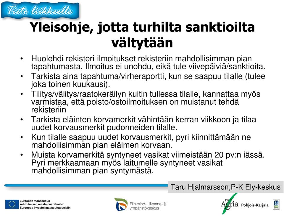 Tilitys/välitys/raatokeräilyn kuitin tullessa tilalle, kannattaa myös varmistaa, että poisto/ostoilmoituksen on muistanut tehdä rekisteriin Tarkista eläinten korvamerkit vähintään kerran viikkoon ja