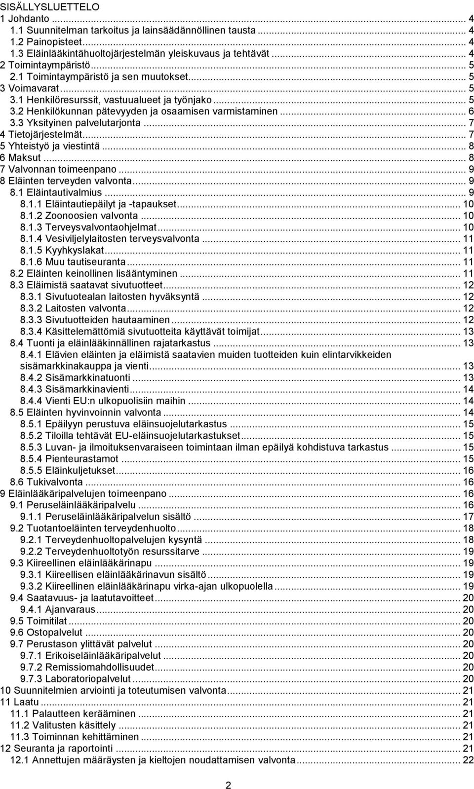 3 Yksityinen palvelutarjonta... 7 4 Tietojärjestelmät... 7 5 Yhteistyö ja viestintä... 8 6 Maksut... 8 7 Valvonnan toimeenpano... 9 8 Eläinten terveyden valvonta... 9 8.1 