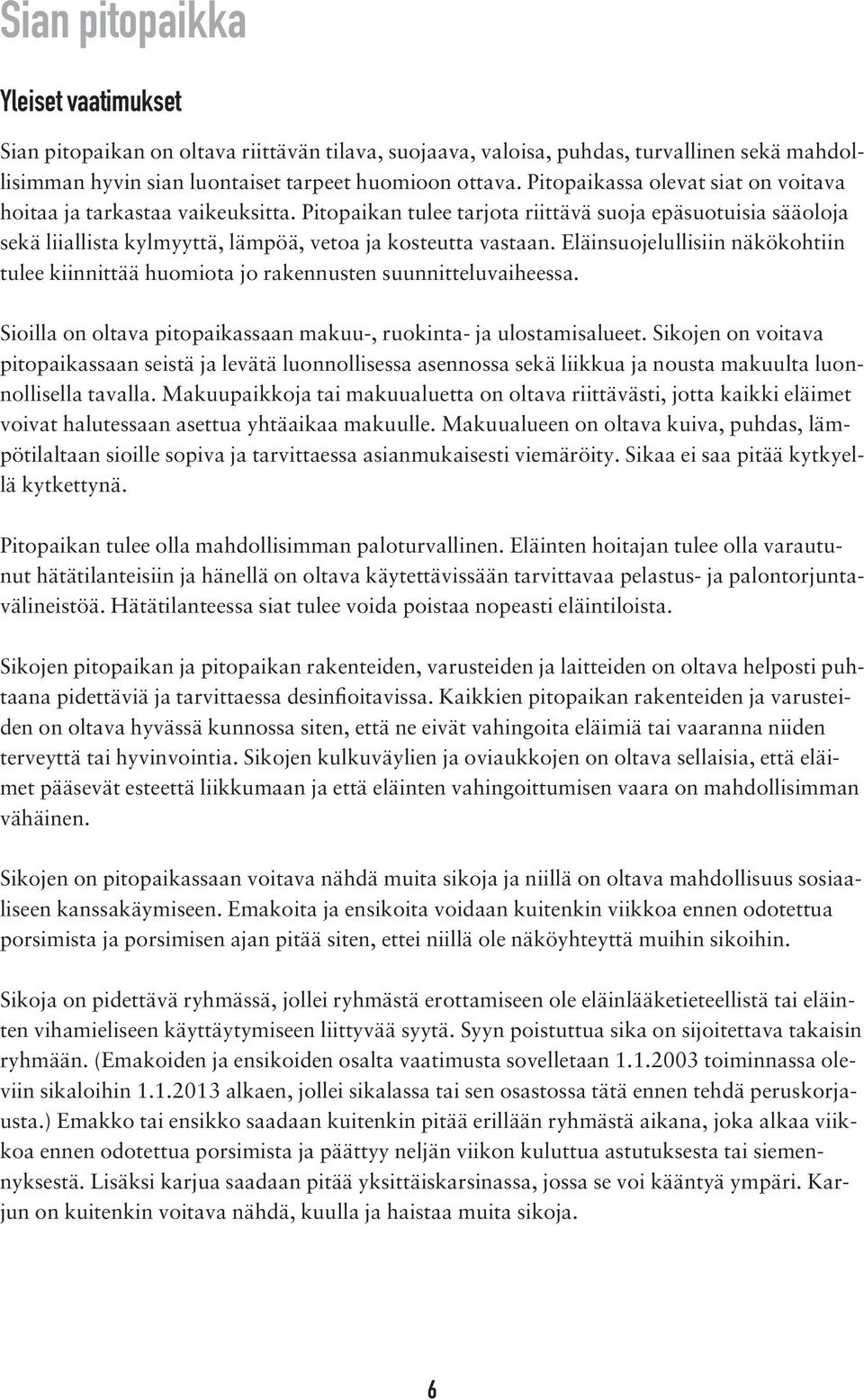 Eläinsuojelullisiin näkökohtiin tulee kiinnittää huomiota jo rakennusten suunnitteluvaiheessa. Sioilla on oltava pitopaikassaan makuu-, ruokinta- ja ulostamisalueet.