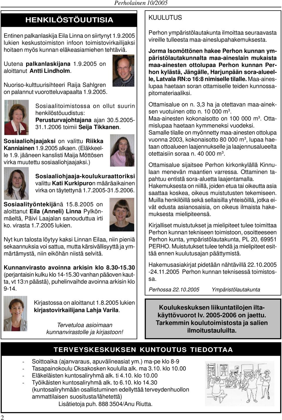 5.200531.1.2006 toimii Seija Tikkanen. Sosiaaliohjaajaksi on valittu Riikka Kanniainen 1.9.2005 alkaen. (Eläkkeelle 1.9. jääneen kanslisti Maija Möttösen virka muutettu sosiaaliohjaajaksi.