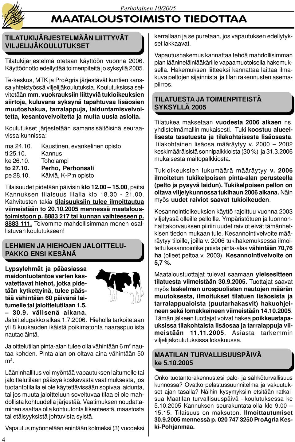 vuokrauksiin liittyviä tukioikeuksien siirtoja, kuluvana syksynä tapahtuvaa lisäosien muutoshakua, tarralappuja, laiduntamisvelvoitetta, kesantovelvoitetta ja muita uusia asioita.