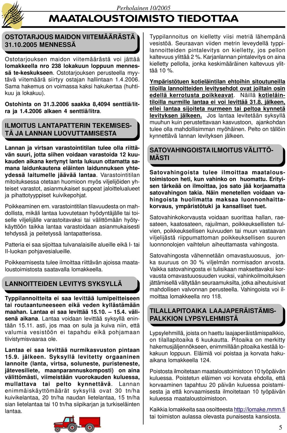 .3.2006 saakka 8,4094 senttiä/litra ja 1.4.2006 alkaen 4 senttiä/litra.