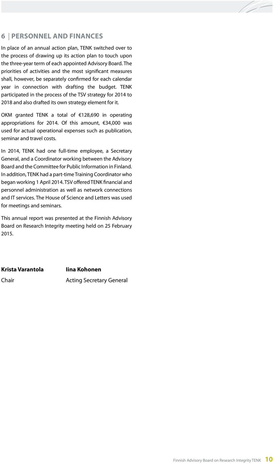 TENK participated in the process of the TSV strategy for 2014 to 2018 and also drafted its own strategy element for it. OKM granted TENK a total of 128,690 in operating appropriations for 2014.