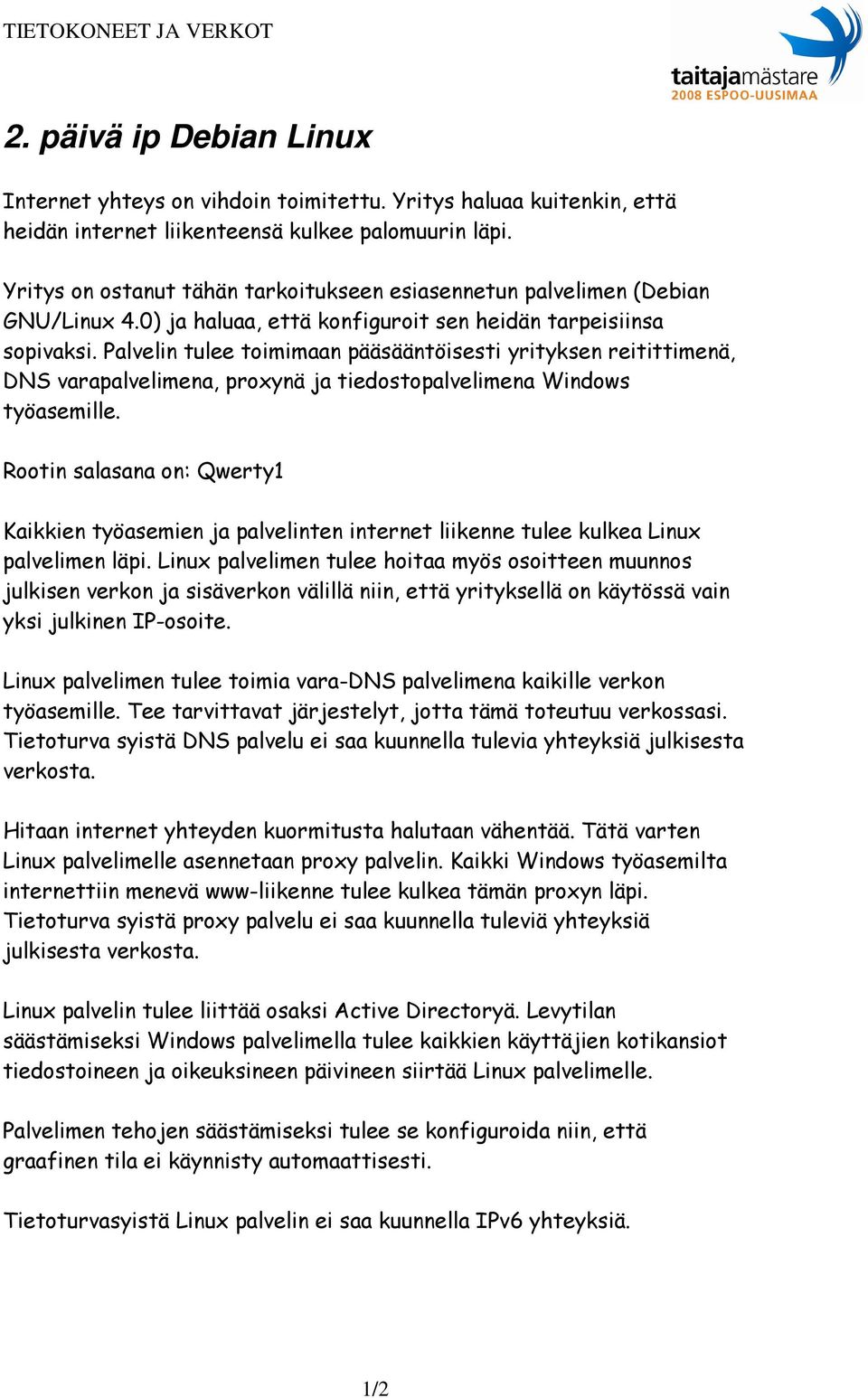 Palvelin tulee toimimaan pääsääntöisesti yrityksen reitittimenä, DNS varapalvelimena, proxynä ja tiedostopalvelimena Windows työasemille.