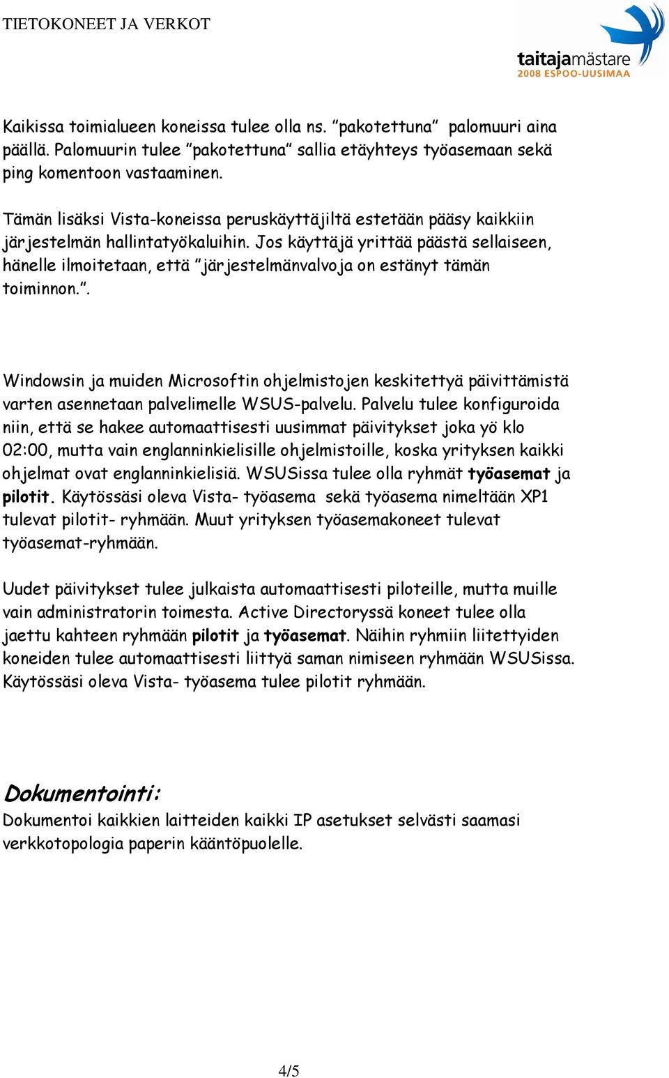 Jos käyttäjä yrittää päästä sellaiseen, hänelle ilmoitetaan, että järjestelmänvalvoja on estänyt tämän toiminnon.
