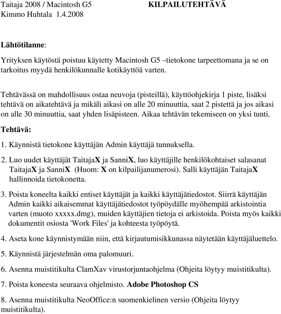 Tehtävässä on mahdollisuus ostaa neuvoja (pisteillä), käyttöohjekirja 1 piste, lisäksi tehtävä on aikatehtävä ja mikäli aikasi on alle 20 minuuttia, saat 2 pistettä ja jos aikasi on alle 30