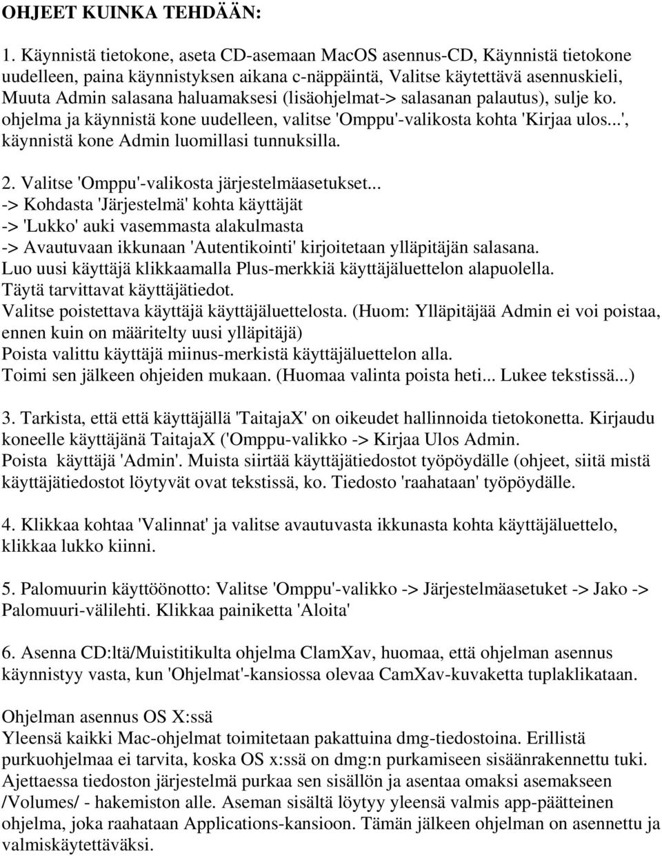 (lisäohjelmat-> salasanan palautus), sulje ko. ohjelma ja käynnistä kone uudelleen, valitse 'Omppu'-valikosta kohta 'Kirjaa ulos...', käynnistä kone Admin luomillasi tunnuksilla. 2.