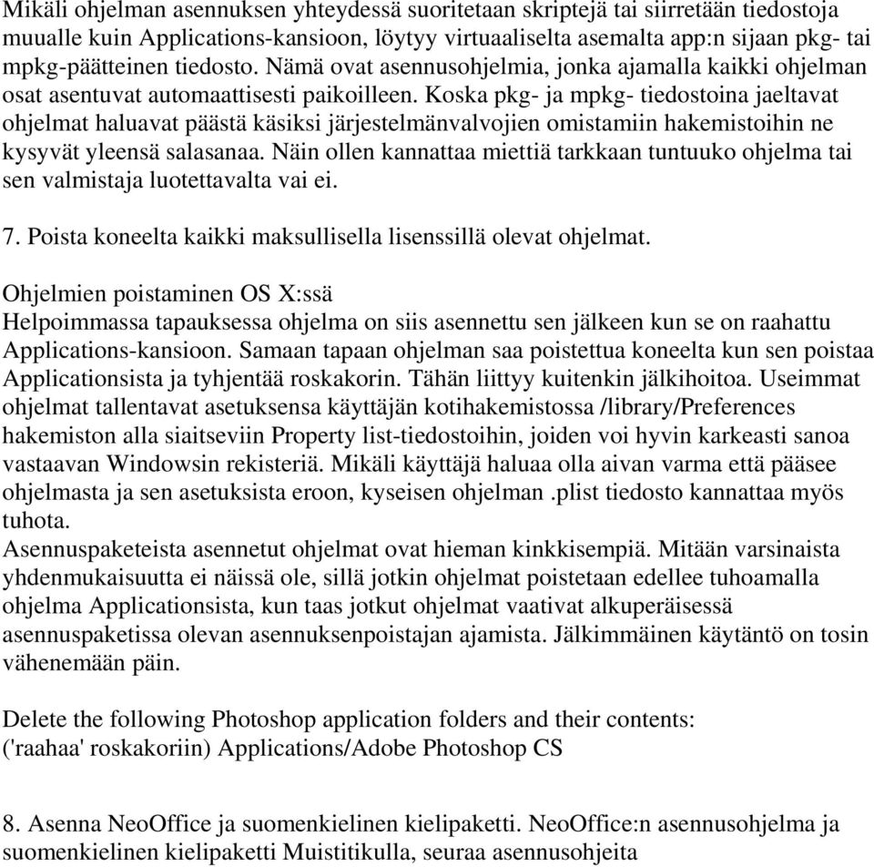 Koska pkg- ja mpkg- tiedostoina jaeltavat ohjelmat haluavat päästä käsiksi järjestelmänvalvojien omistamiin hakemistoihin ne kysyvät yleensä salasanaa.