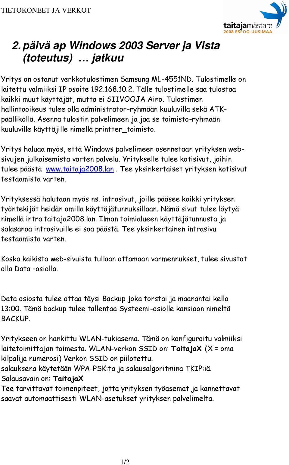 Yritys haluaa myös, että Windows palvelimeen asennetaan yrityksen websivujen julkaisemista varten palvelu. Yritykselle tulee kotisivut, joihin tulee päästä www.taitaja2008.lan.