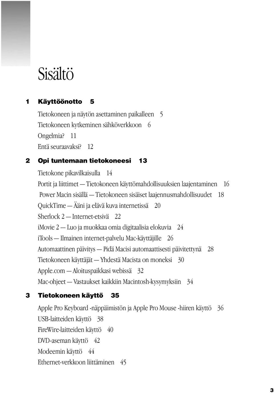 laajennusmahdollisuudet 18 QuickTime Ääni ja elävä kuva internetissä 20 Sherlock 2 Internet-etsivä 22 imovie 2 Luo ja muokkaa omia digitaalisia elokuvia 24 itools Ilmainen internet-palvelu