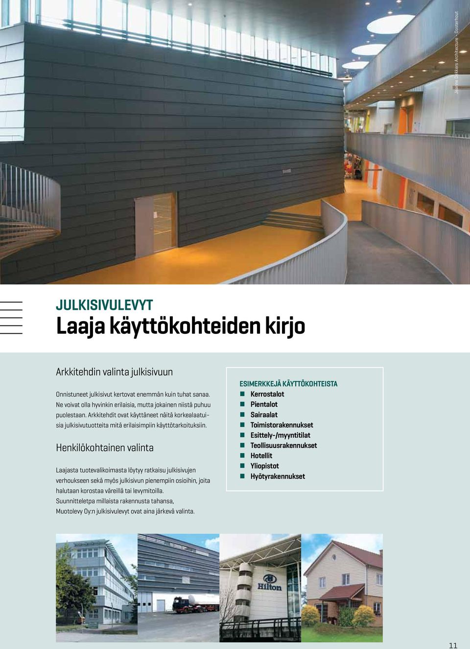Henkilökohtainen valinta Laajasta tuotevalikoimasta löytyy ratkaisu julkisivujen verhoukseen sekä myös julkisivun pienempiin osioihin, joita halutaan korostaa väreillä tai levymitoilla.