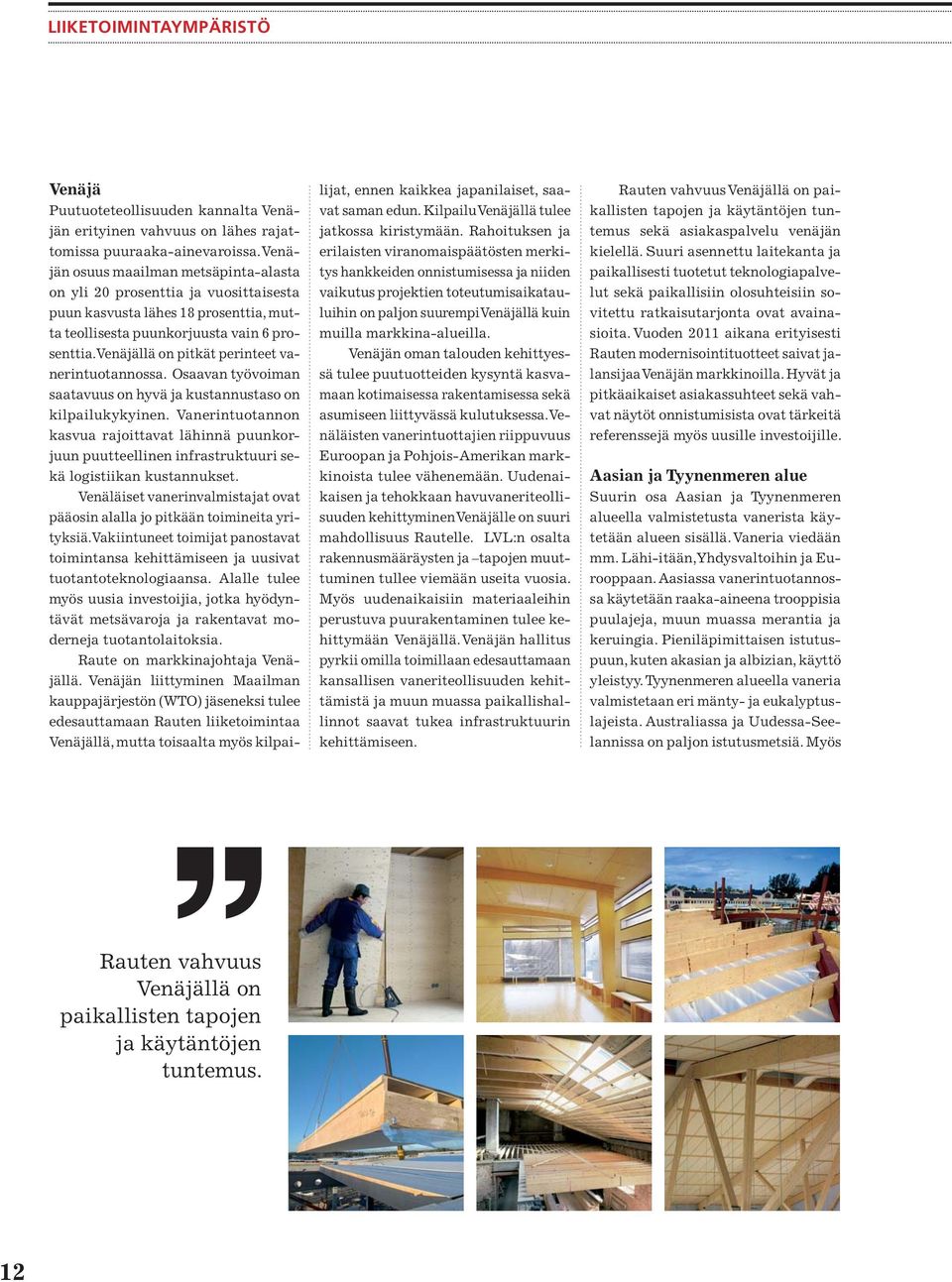 Venäjällä on pitkät perinteet vanerintuotannossa. Osaavan työvoiman saatavuus on hyvä ja kustannustaso on kilpailukykyinen.