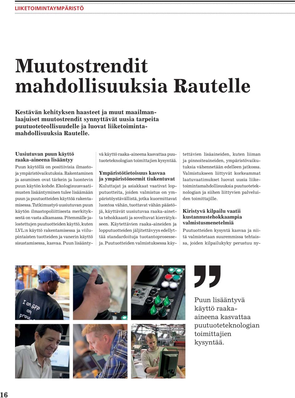 Rakentaminen ja asuminen ovat tärkein ja luontevin puun käytön kohde. Ekologisuusvaatimusten lisääntyminen tulee lisäämään puun ja puutuotteiden käyttöä rakentamisessa.