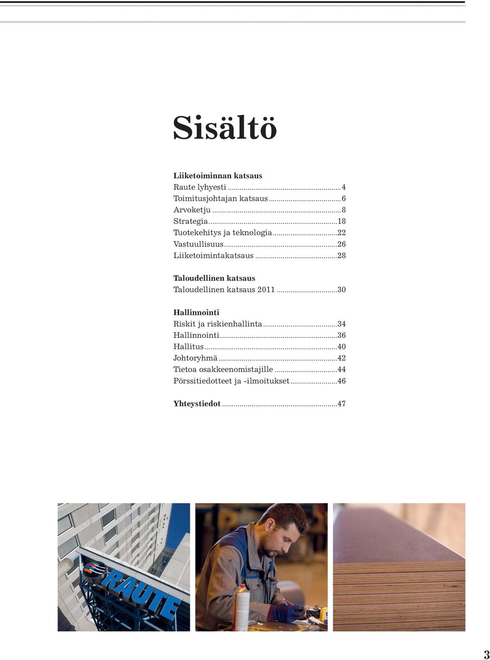..28 Taloudellinen katsaus Taloudellinen katsaus 2011...30 Hallinnointi Riskit ja riskienhallinta.