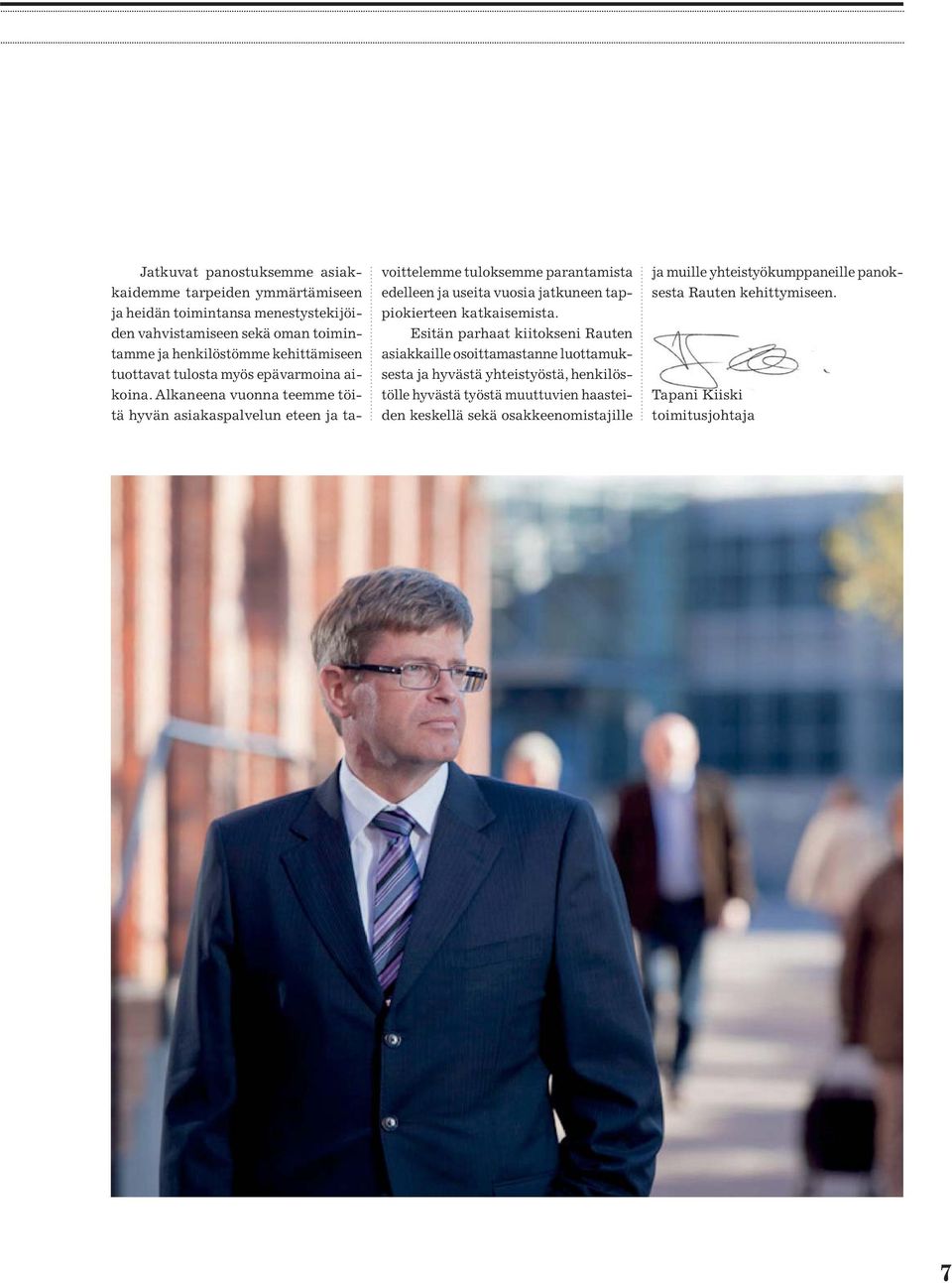 Alkaneena vuonna teemme töitä hyvän asiakaspalvelun eteen ja tavoittelemme tuloksemme parantamista edelleen ja useita vuosia jatkuneen tappiokierteen katkaisemista.