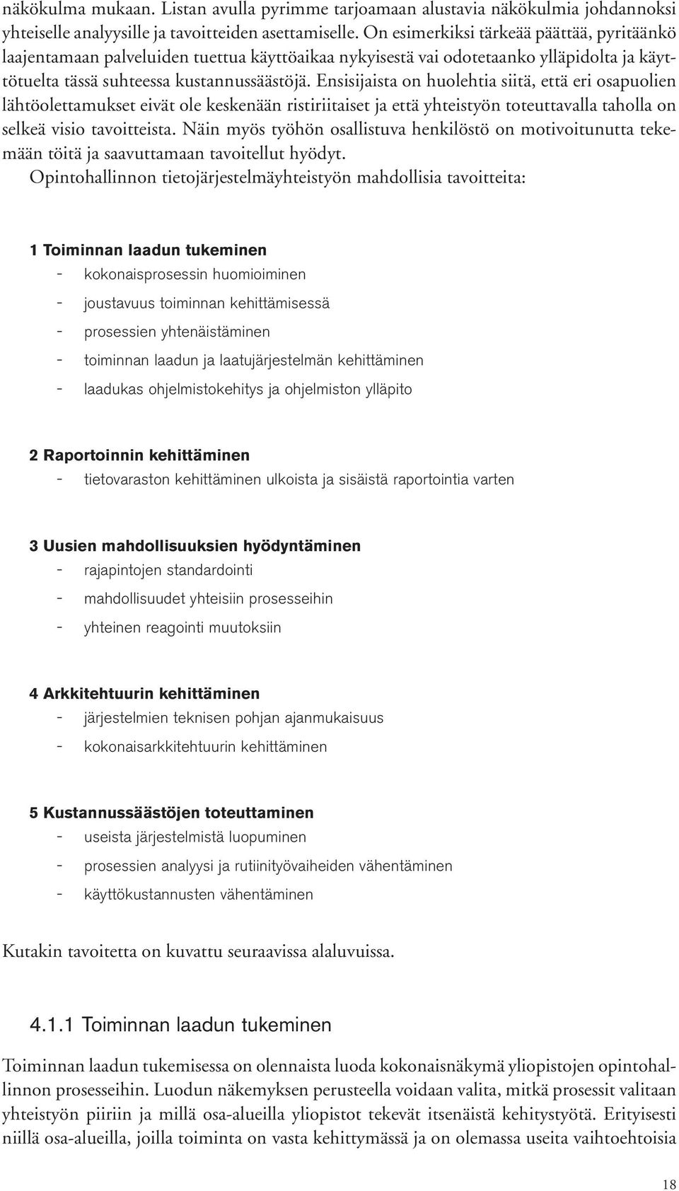 Ensisijaista on huolehtia siitä, että eri osapuolien lähtöolettamukset eivät ole keskenään ristiriitaiset ja että yhteistyön toteuttavalla taholla on selkeä visio tavoitteista.