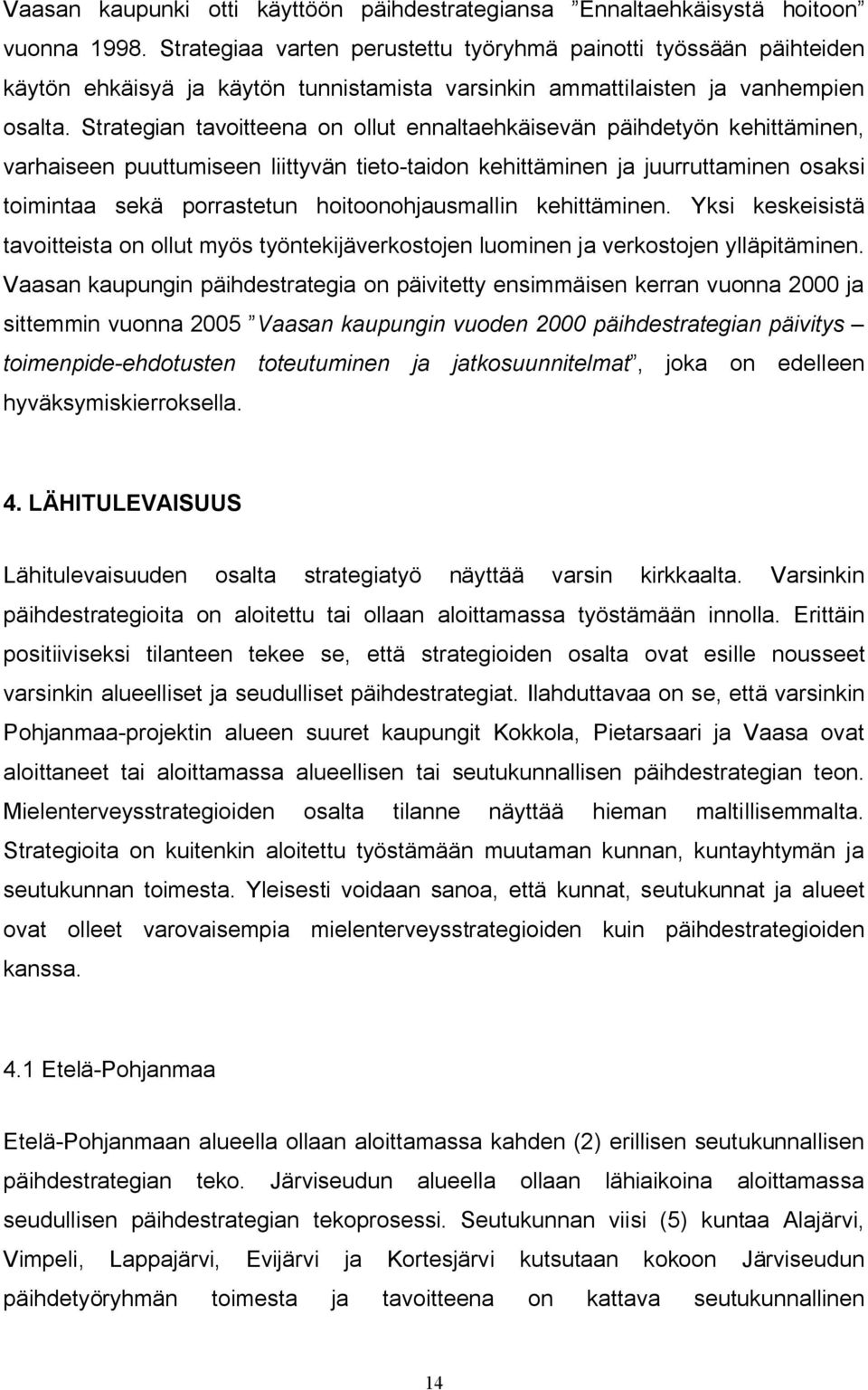 Strategian tavoitteena on ollut ennaltaehkäisevän päihdetyön kehittäminen, varhaiseen puuttumiseen liittyvän tieto taidon kehittäminen ja juurruttaminen osaksi toimintaa sekä porrastetun