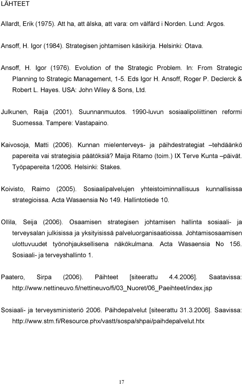 Julkunen, Raija (2001). Suunnanmuutos. 1990 luvun sosiaalipoliittinen reformi Suomessa. Tampere: Vastapaino. Kaivosoja, Matti (2006).