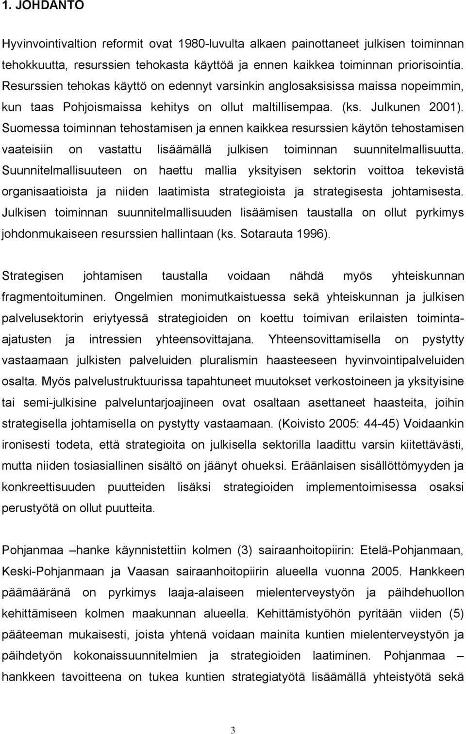 Suomessa toiminnan tehostamisen ja ennen kaikkea resurssien käytön tehostamisen vaateisiin on vastattu lisäämällä julkisen toiminnan suunnitelmallisuutta.