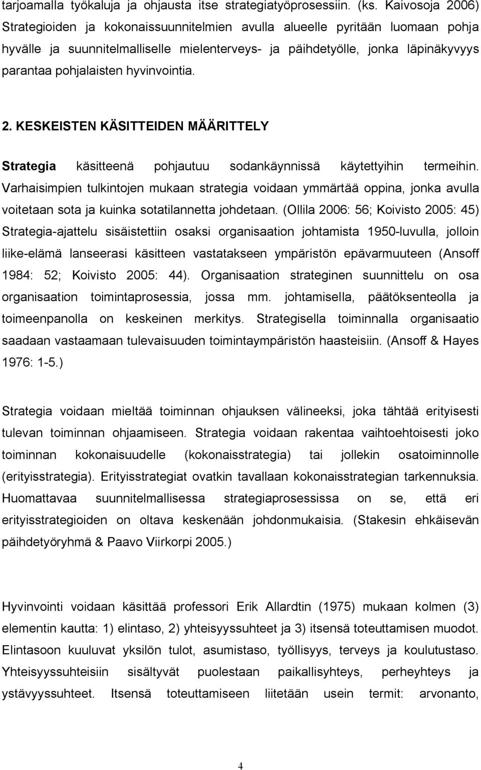 hyvinvointia. 2. KESKEISTEN KÄSITTEIDEN MÄÄRITTELY Strategia käsitteenä pohjautuu sodankäynnissä käytettyihin termeihin.