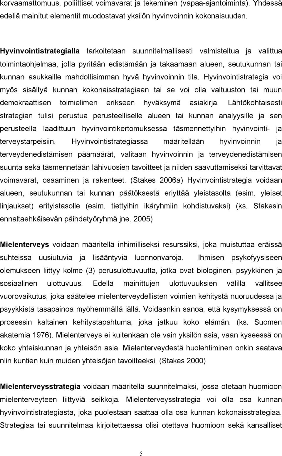 hyvä hyvinvoinnin tila. Hyvinvointistrategia voi myös sisältyä kunnan kokonaisstrategiaan tai se voi olla valtuuston tai muun demokraattisen toimielimen erikseen hyväksymä asiakirja.