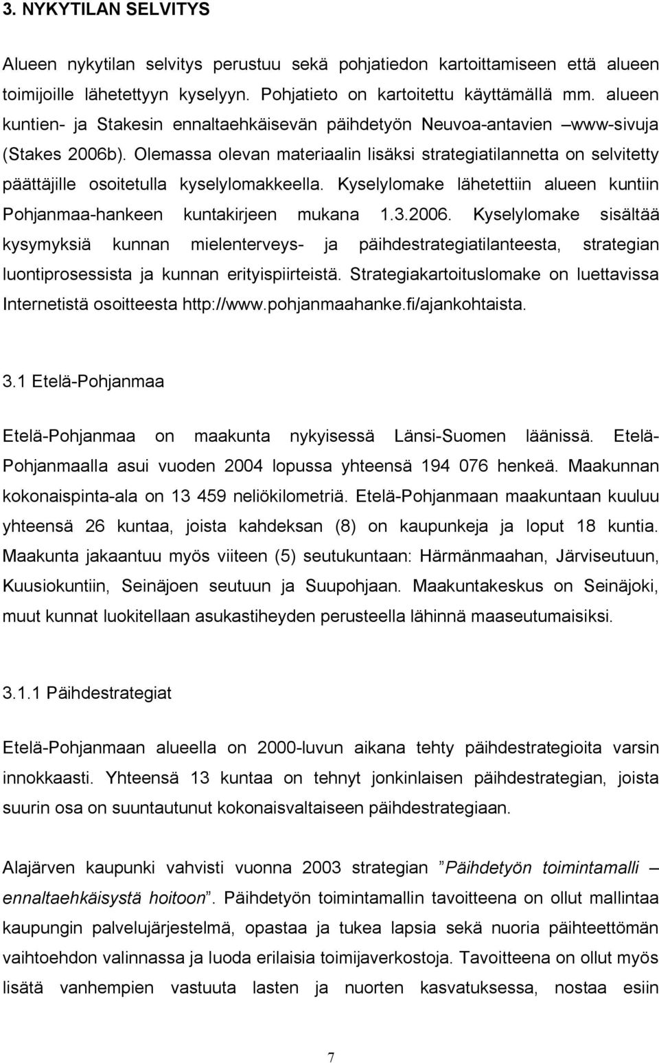 Olemassa olevan materiaalin lisäksi strategiatilannetta on selvitetty päättäjille osoitetulla kyselylomakkeella. Kyselylomake lähetettiin alueen kuntiin Pohjanmaa hankeen kuntakirjeen mukana 1.3.2006.