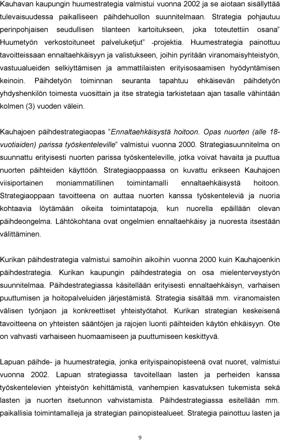Huumestrategia painottuu tavoitteissaan ennaltaehkäisyyn ja valistukseen, joihin pyritään viranomaisyhteistyön, vastuualueiden selkiyttämisen ja ammattilaisten erityisosaamisen hyödyntämisen keinoin.