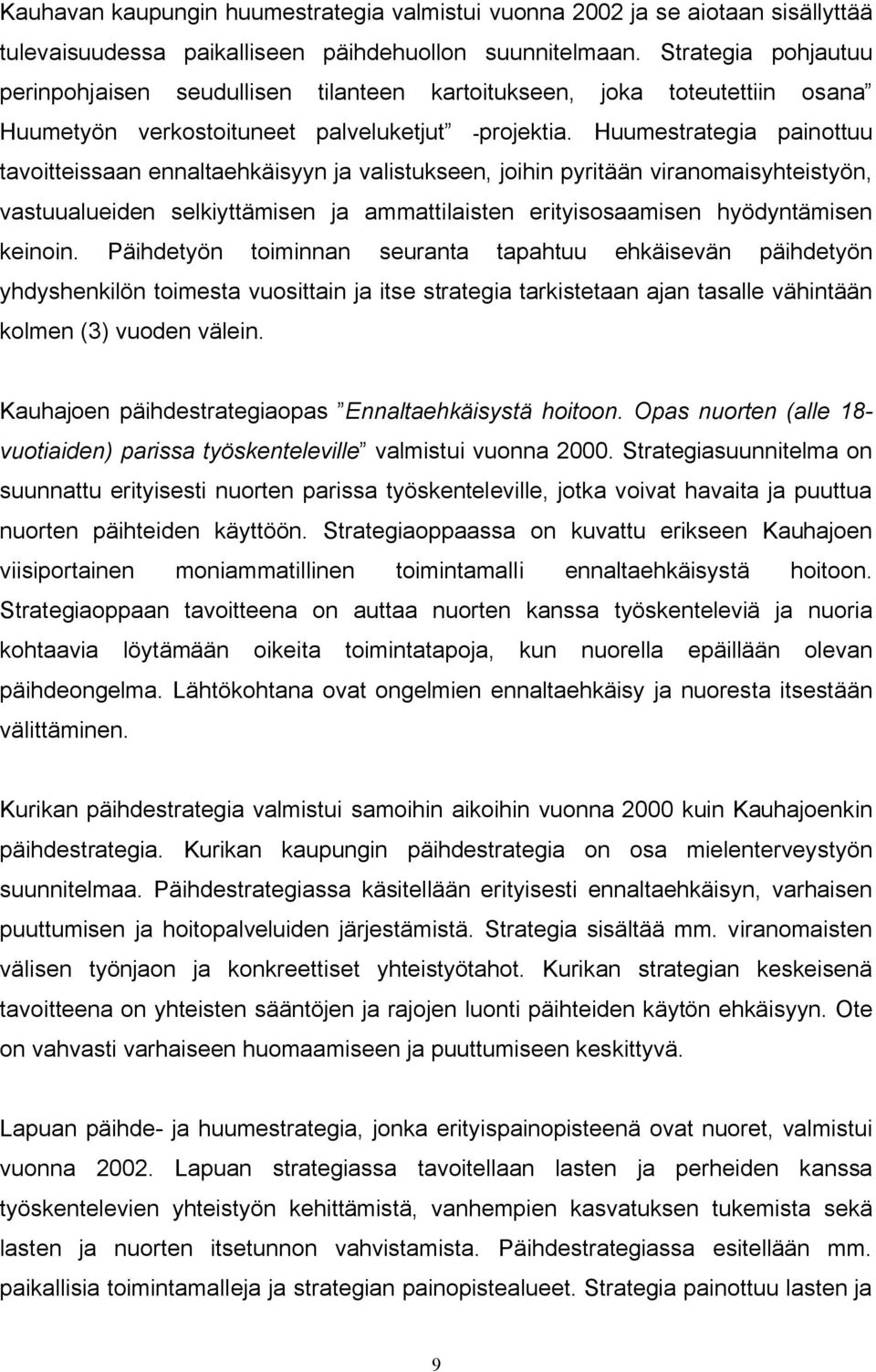 Huumestrategia painottuu tavoitteissaan ennaltaehkäisyyn ja valistukseen, joihin pyritään viranomaisyhteistyön, vastuualueiden selkiyttämisen ja ammattilaisten erityisosaamisen hyödyntämisen keinoin.