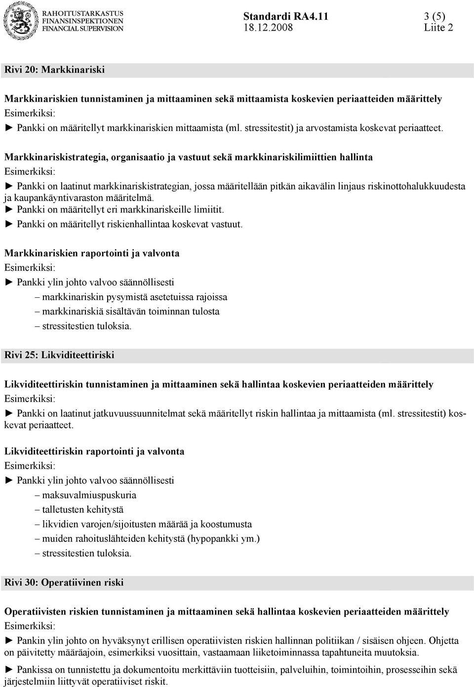 Markkinariskistrategia, organisaatio ja vastuut sekä markkinariskilimiittien hallinta Pankki on laatinut markkinariskistrategian, jossa määritellään pitkän aikavälin linjaus riskinottohalukkuudesta