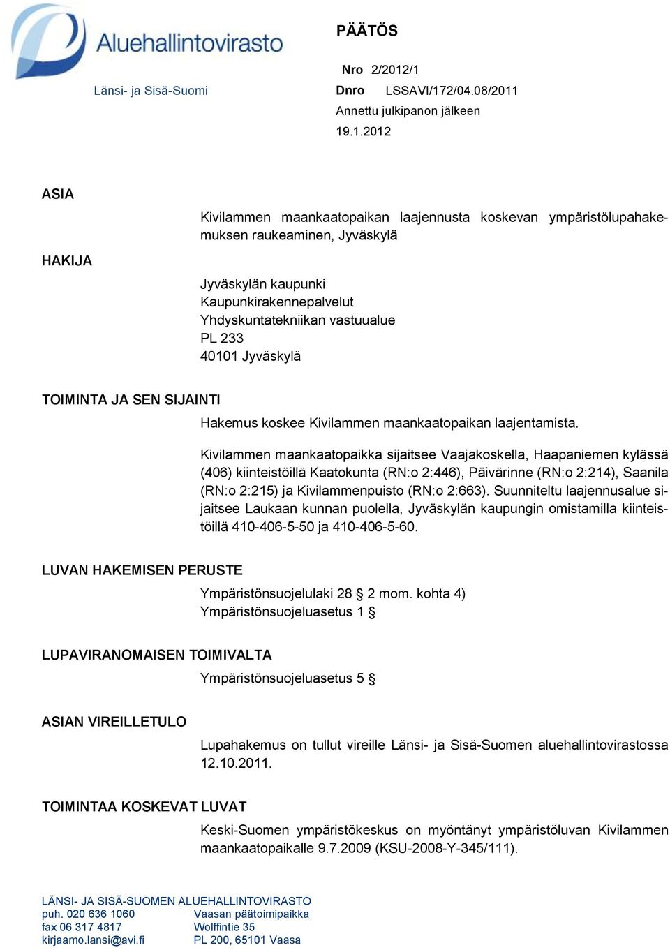 Jyväskylän kaupunki Kaupunkirakennepalvelut Yhdyskuntatekniikan vastuualue PL 233 40101 Jyväskylä TOIMINTA JA SEN SIJAINTI Hakemus koskee Kivilammen maankaatopaikan laajentamista.