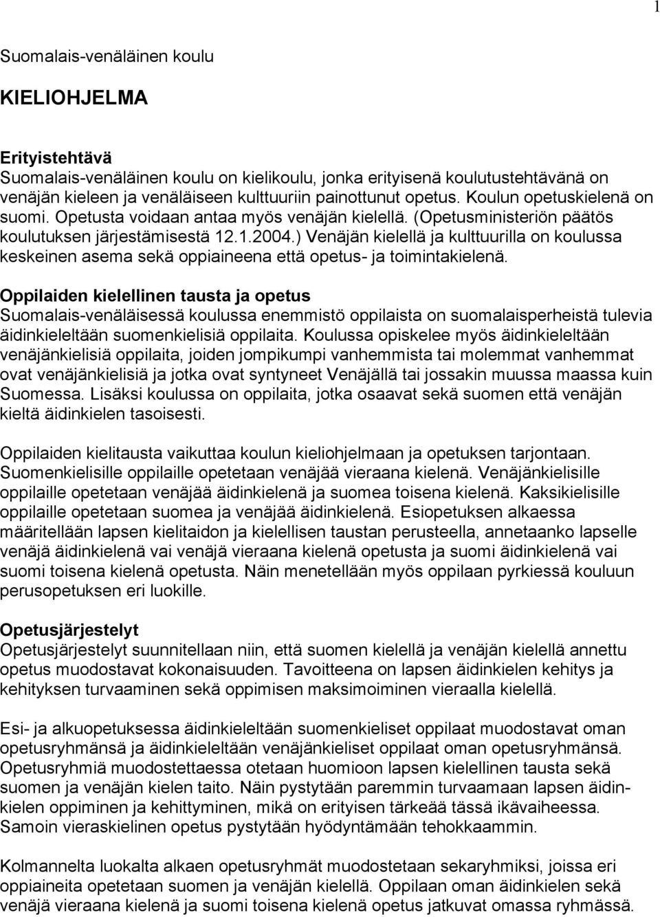 ) Venäjän kielellä ja kulttuurilla on koulussa keskeinen asema sekä oppiaineena että opetus- ja toimintakielenä.