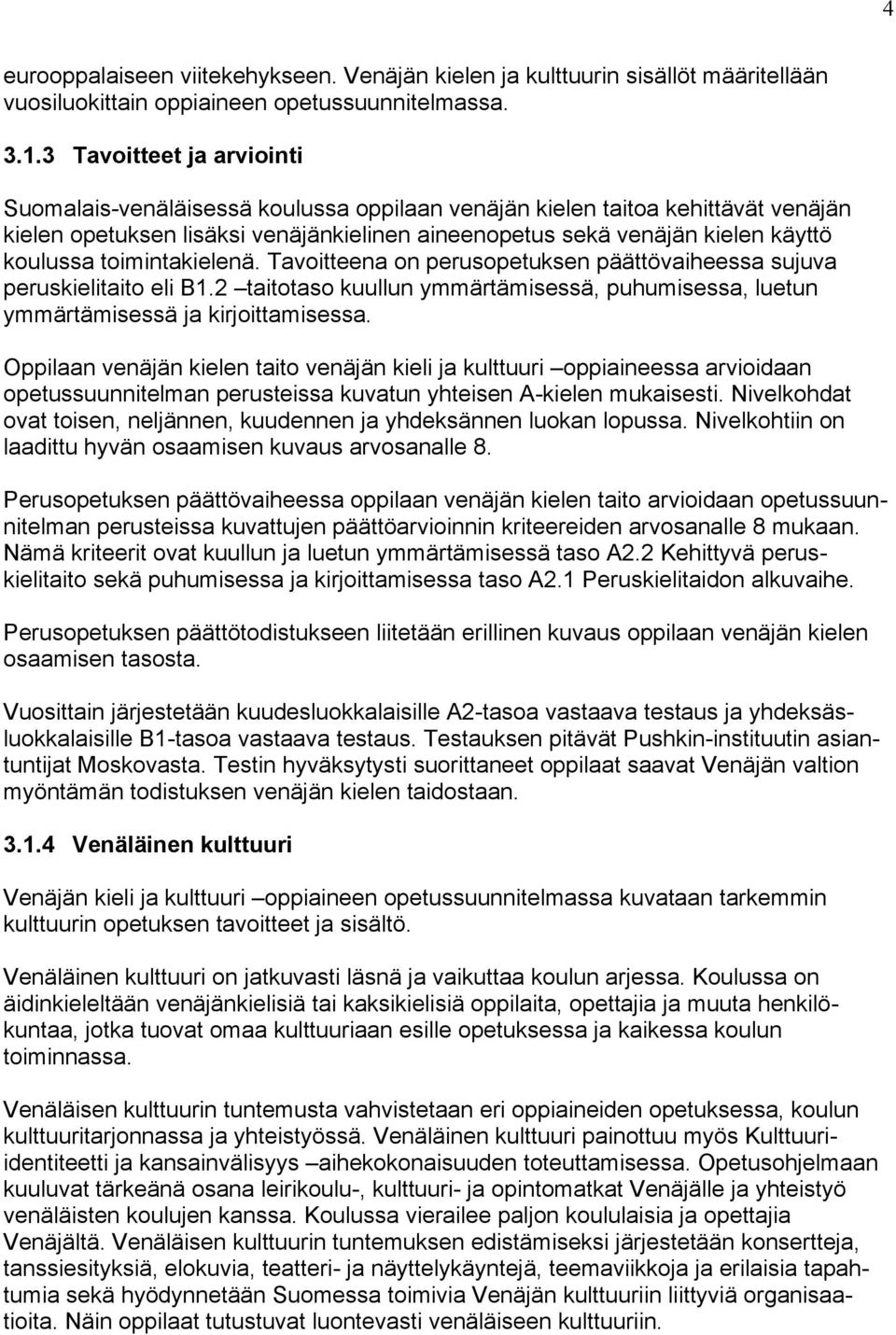 toimintakielenä. Tavoitteena on perusopetuksen päättövaiheessa sujuva peruskielitaito eli B1.2 taitotaso kuullun ymmärtämisessä, puhumisessa, luetun ymmärtämisessä ja kirjoittamisessa.