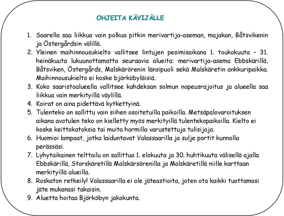 Maihinnousukielto ei koske björköbyläisiä. 3. Koko saaristoalueella vallitsee kahdeksan solmun nopeusrajoitus ja alueella saa liikkua vain merkityillä väylillä. 4.