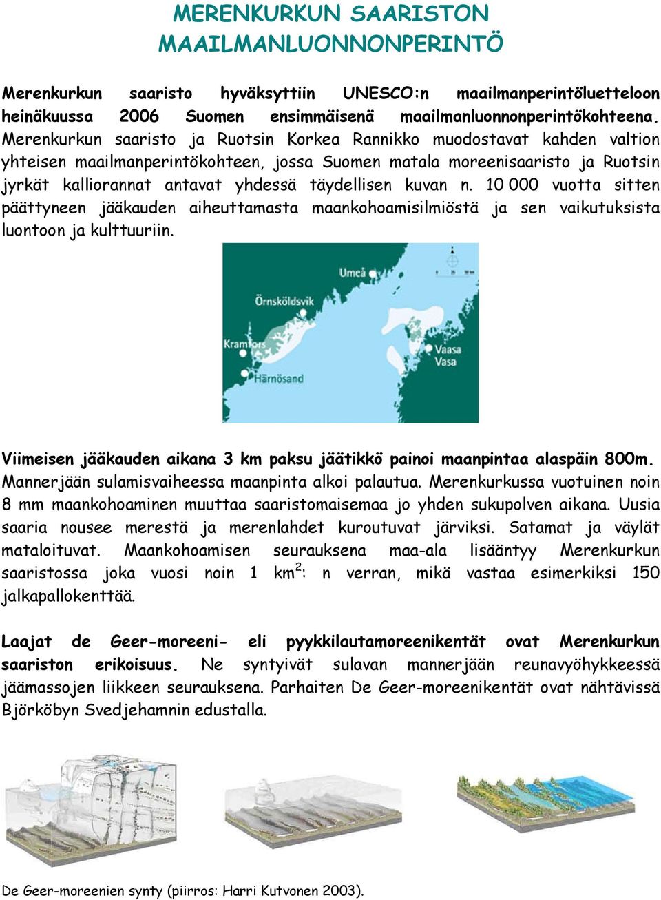 täydellisen kuvan n. 10 000 vuotta sitten päättyneen jääkauden aiheuttamasta maankohoamisilmiöstä ja sen vaikutuksista luontoon ja kulttuuriin.