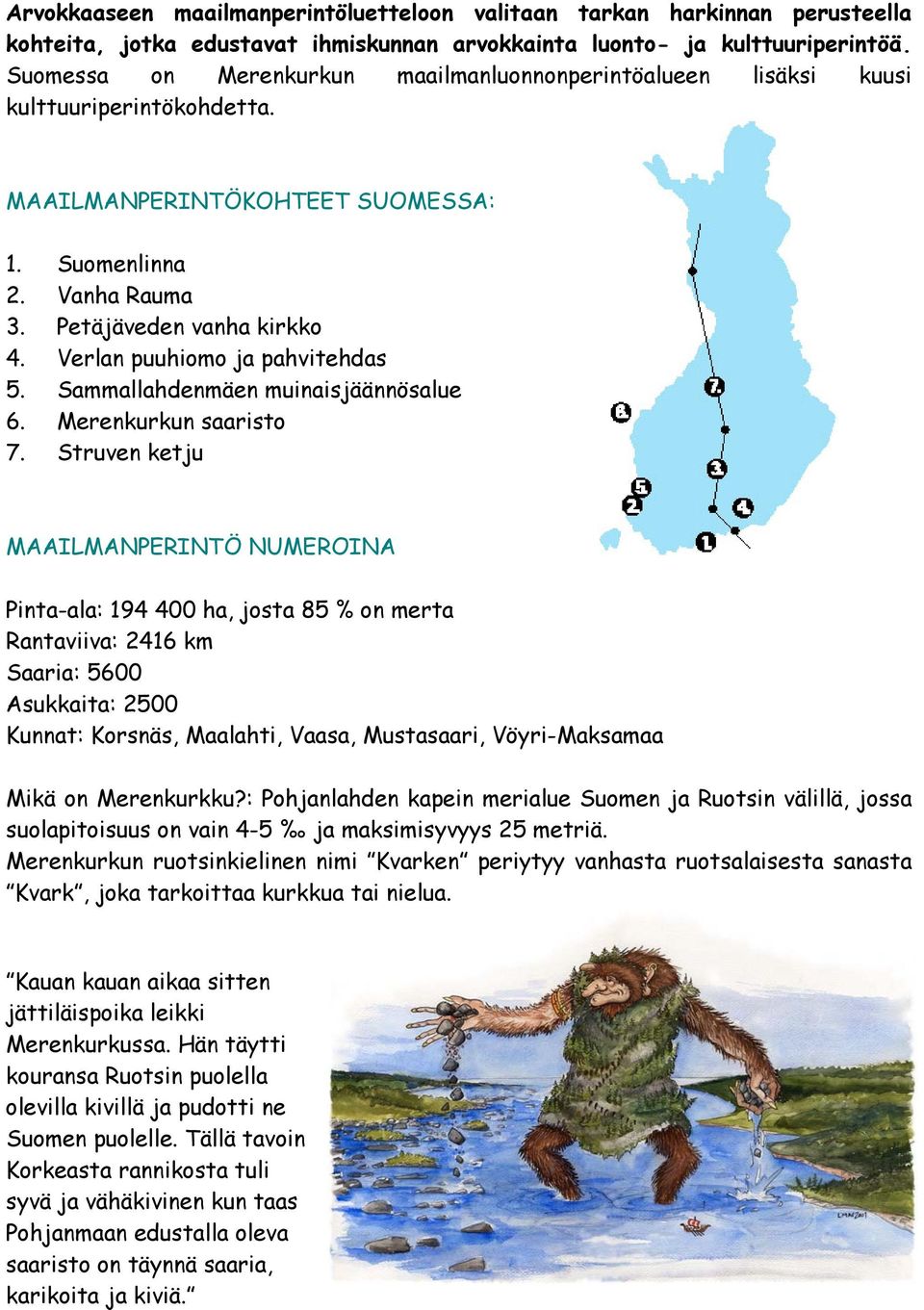 Verlan puuhiomo ja pahvitehdas 5. Sammallahdenmäen muinaisjäännösalue 6. Merenkurkun saaristo 7.
