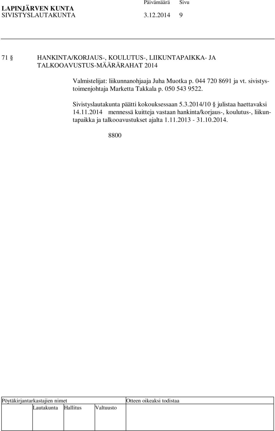 2014 mennessä kuitteja vastaan hankinta/korjaus-, koulutus-, liikuntapaikka ja talkooavustukset ajalta 1.11.2013-31.10.2014. 8800 määräraha päätettiin jakaa seuraavasti: - Liikuntapaikka-avustukset: 4800.