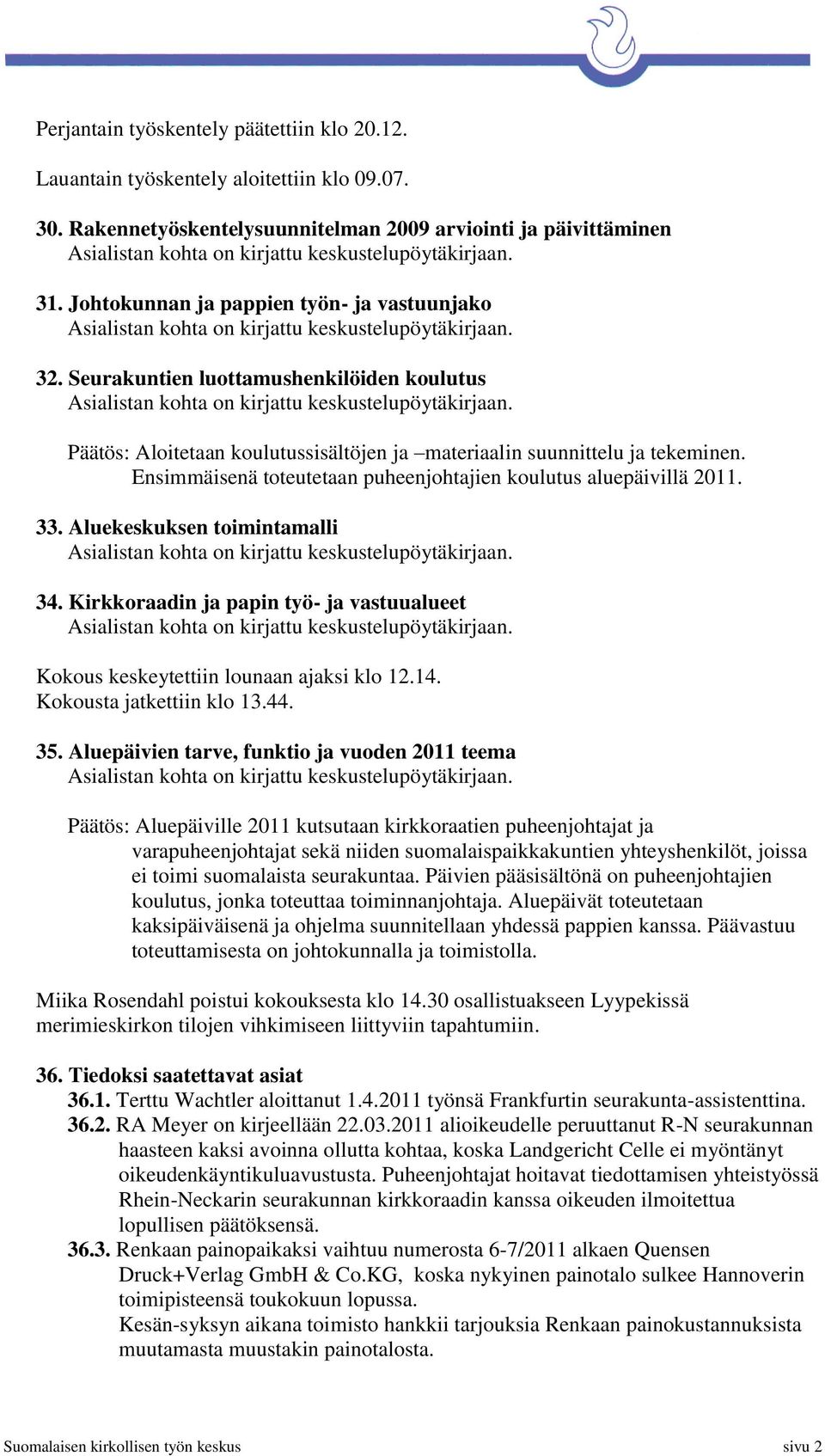 Ensimmäisenä toteutetaan puheenjohtajien koulutus aluepäivillä 2011. 33. Aluekeskuksen toimintamalli 34. Kirkkoraadin ja papin työ- ja vastuualueet Kokous keskeytettiin lounaan ajaksi klo 12.14.