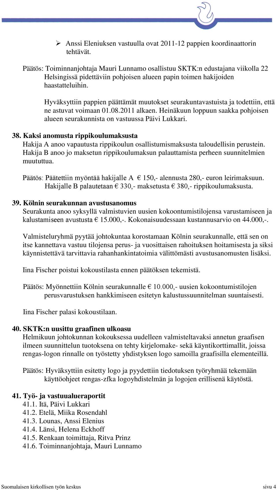 Hyväksyttiin pappien päättämät muutokset seurakuntavastuista ja todettiin, että ne astuvat voimaan 01.08.2011 alkaen.