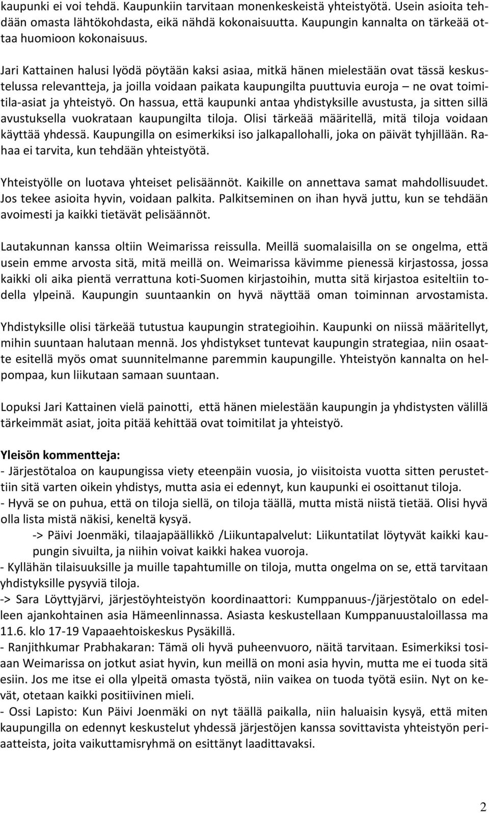 yhteistyö. On hassua, että kaupunki antaa yhdistyksille avustusta, ja sitten sillä avustuksella vuokrataan kaupungilta tiloja. Olisi tärkeää määritellä, mitä tiloja voidaan käyttää yhdessä.