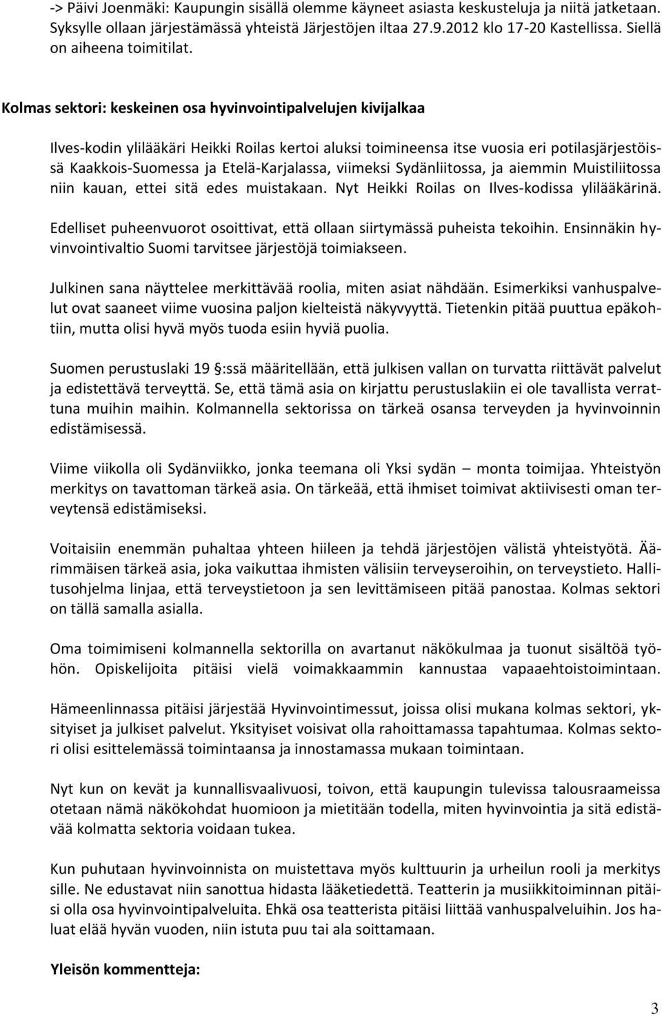 Kolmas sektori: keskeinen osa hyvinvointipalvelujen kivijalkaa Ilves-kodin ylilääkäri Heikki Roilas kertoi aluksi toimineensa itse vuosia eri potilasjärjestöissä Kaakkois-Suomessa ja