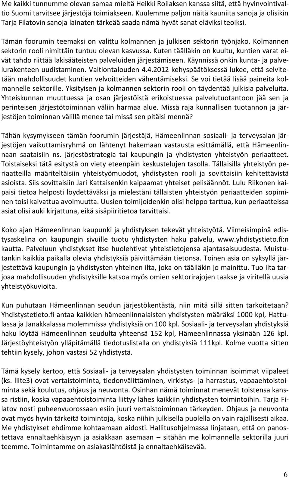 Tämän foorumin teemaksi on valittu kolmannen ja julkisen sektorin työnjako. Kolmannen sektorin rooli nimittäin tuntuu olevan kasvussa.