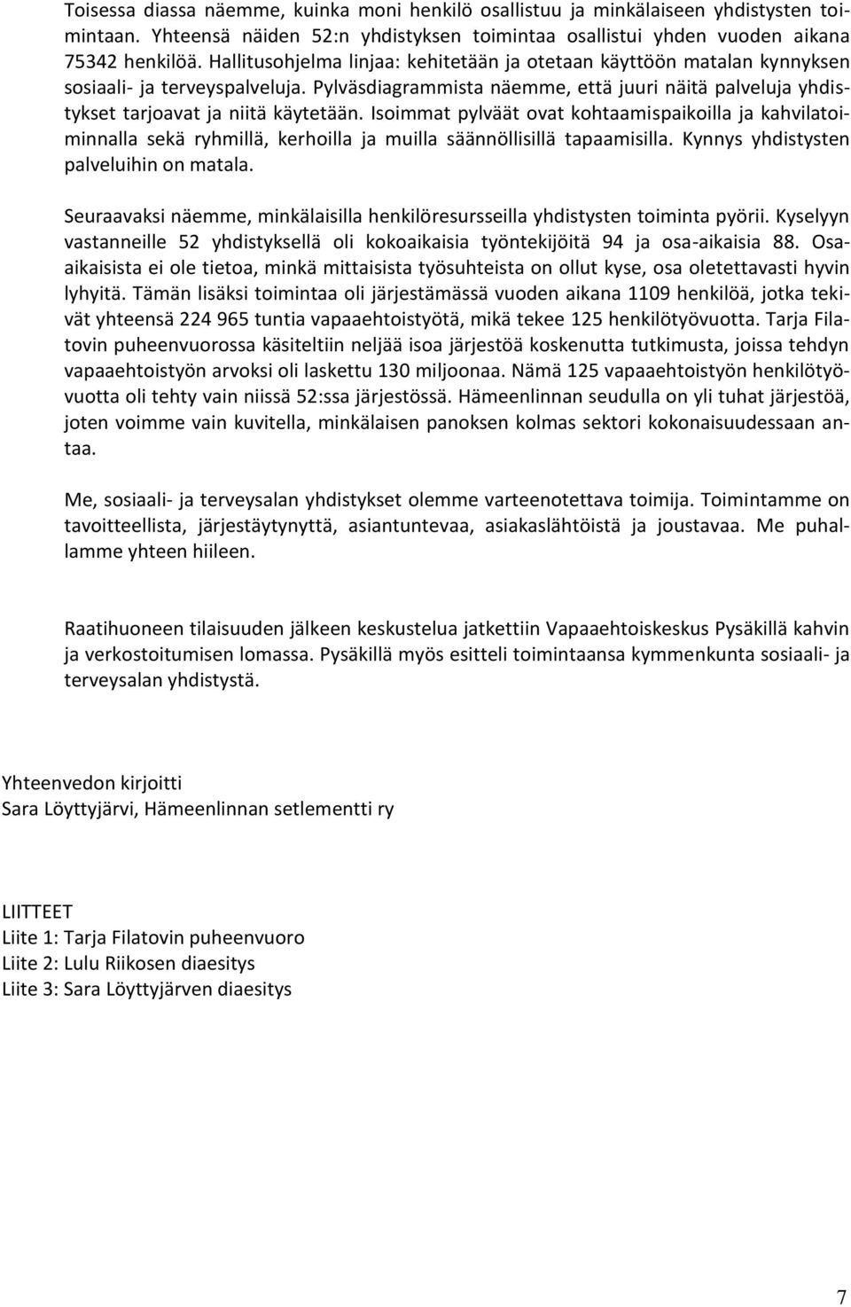 Isoimmat pylväät ovat kohtaamispaikoilla ja kahvilatoiminnalla sekä ryhmillä, kerhoilla ja muilla säännöllisillä tapaamisilla. Kynnys yhdistysten palveluihin on matala.
