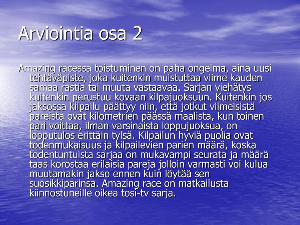 Kuitenkin jos jaksossa kilpailu päättyy niin, että jotkut viimeisistä pareista ovat kilometrien päässä maalista, kun toinen pari voittaa, ilman varsinaista loppujuoksua, on