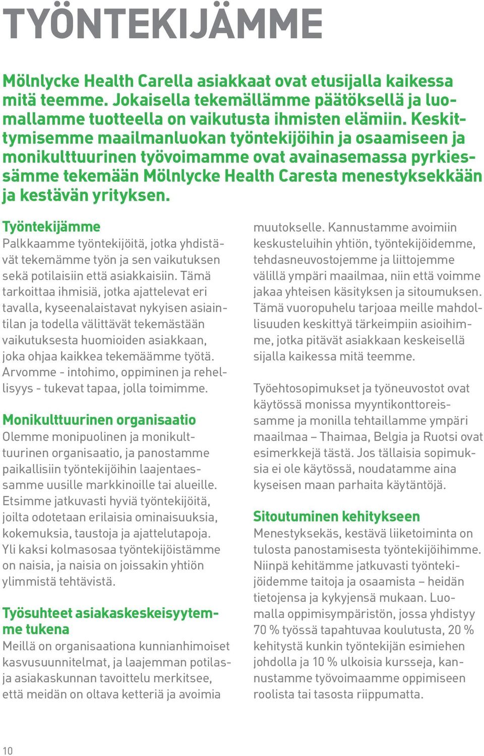 Työntekijämme Palkkaamme työntekijöitä, jotka yhdistävät tekemämme työn ja sen vaikutuksen sekä potilaisiin että asiakkaisiin.