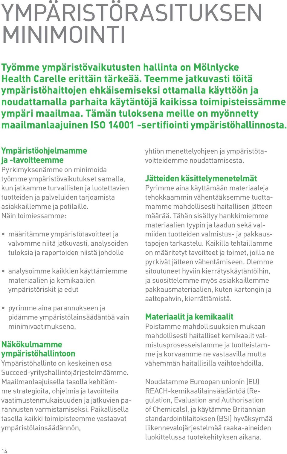 Tämän tuloksena meille on myönnetty maailmanlaajuinen ISO 14001 -sertifiointi ympäristöhallinnosta.